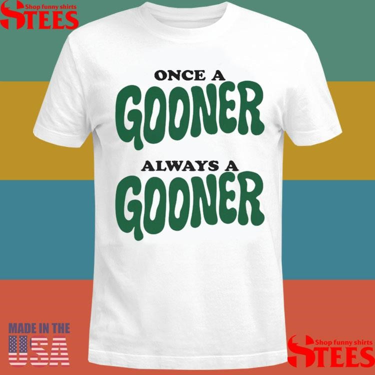 Once A Gooner Always A Goodner T-shirt