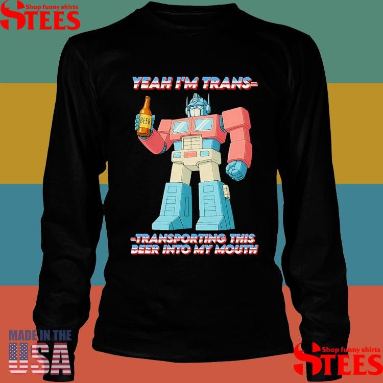Optimus Prime Transformers Yeah I’m Trans-transporting This Beer Into My Mouth Shirts