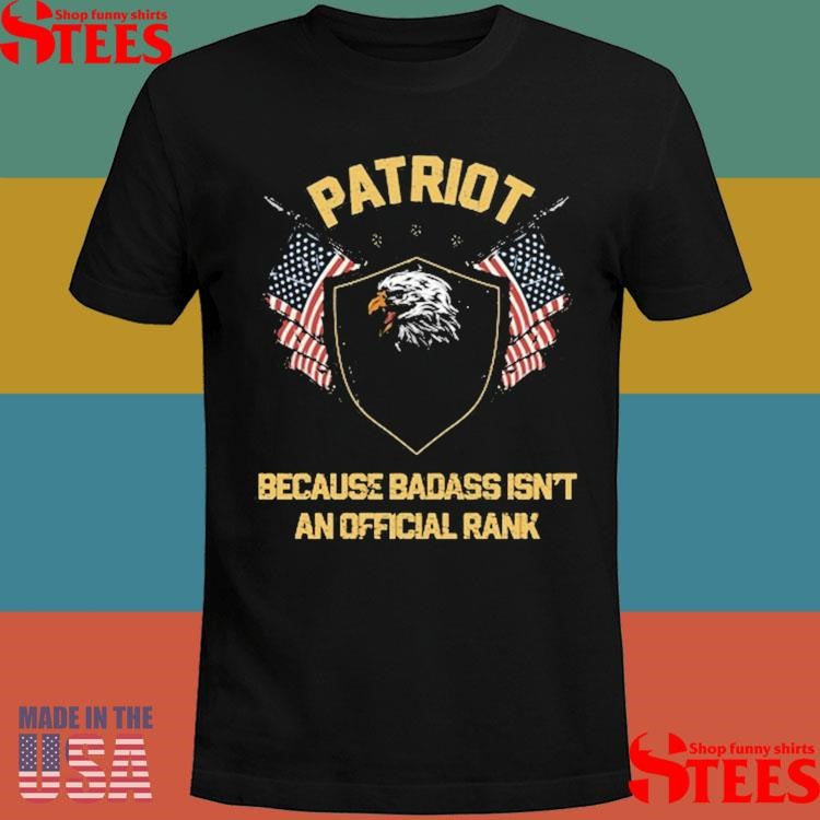 Patriot Because Badass Isn’t An Official Rank Shirts