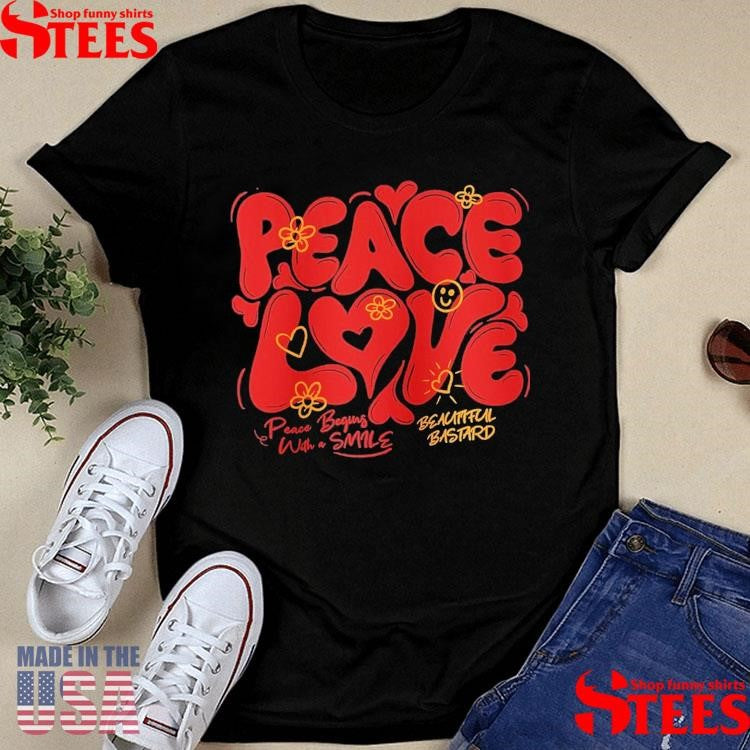 Peace & Love Peace Begins With A Smile Beautiful Bastard T-shirts