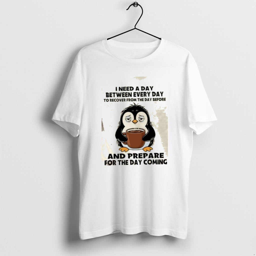 Official Penguin I Need A Day Between Every Day To Recover From The Day Before