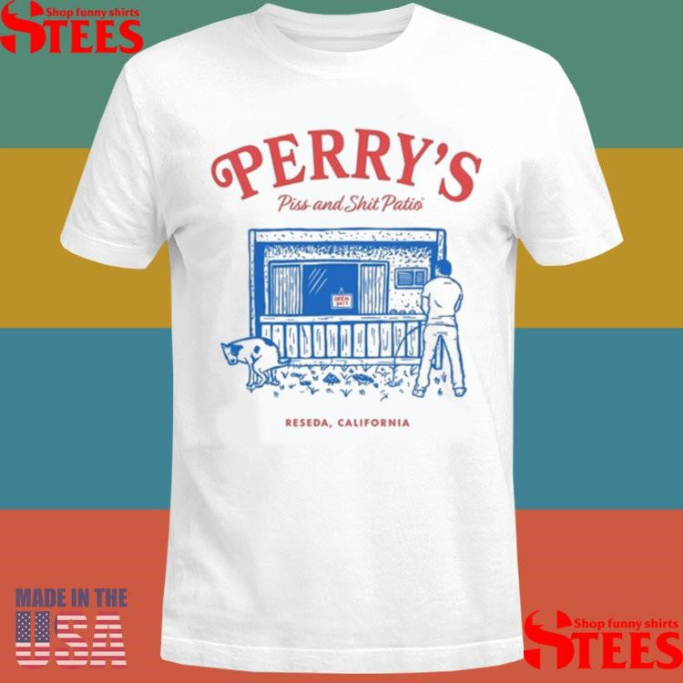 Perry’s Piss And Shit Patio Reseda, California Shirts
