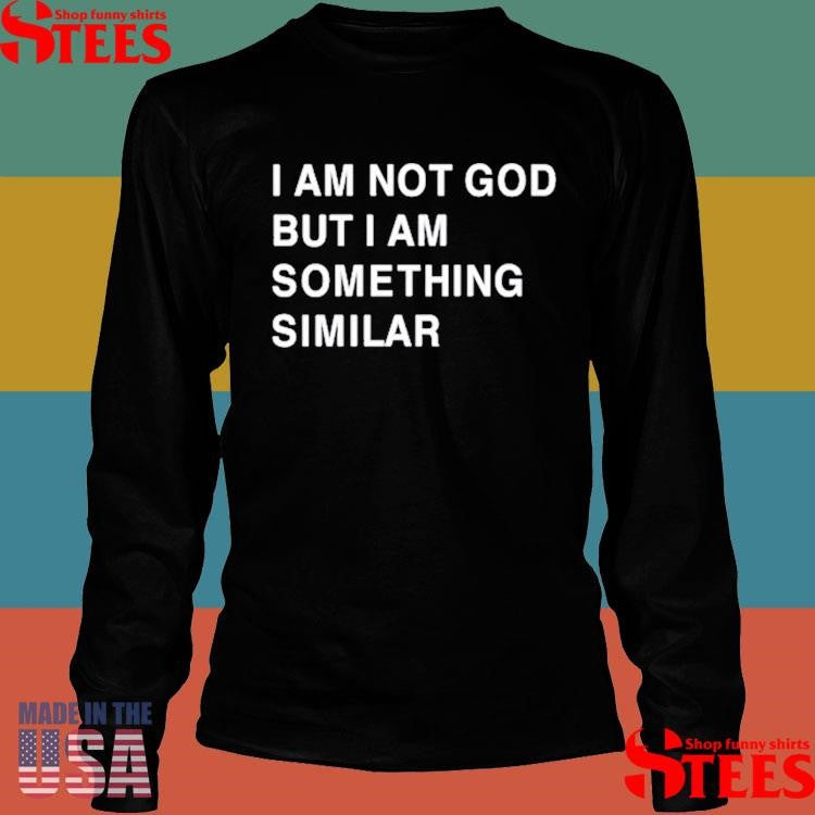 Praying I Am Not God But I Am Something Similar Shirts