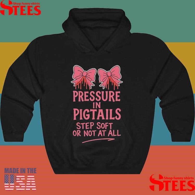 Pressure In Pigtails Step Soft Or Not At All T-shirts