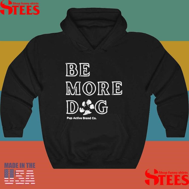 Pup Active Be More Dog T-shirt