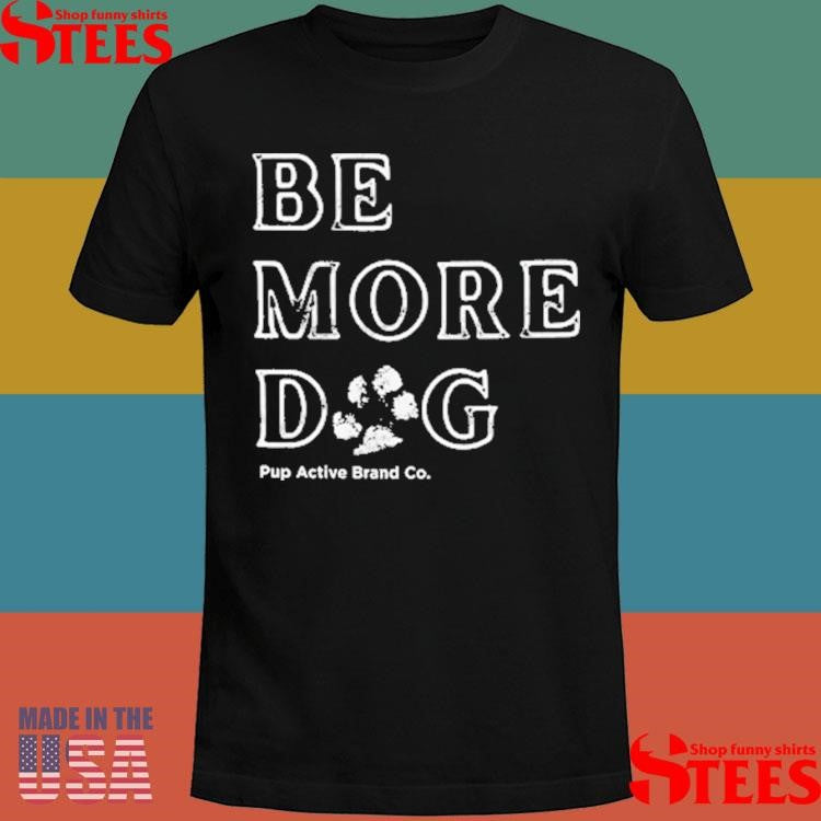 Pup Active Be More Dog T-shirt