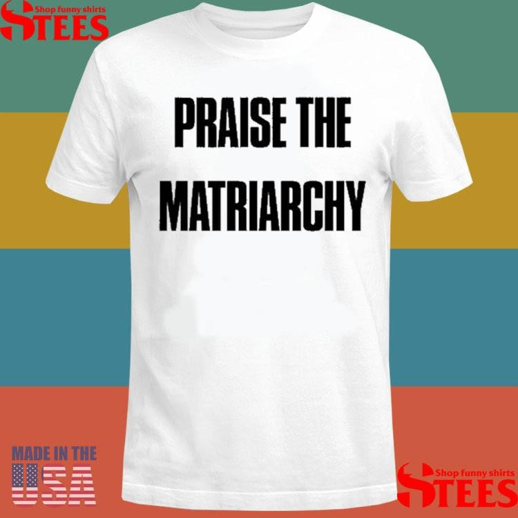 Radical Feminism Praise The Matriarchy T-shirt
