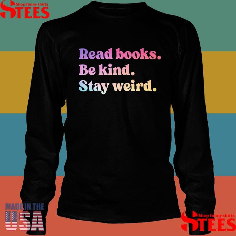 Read Books Be Kind Stay Weird T-shirt