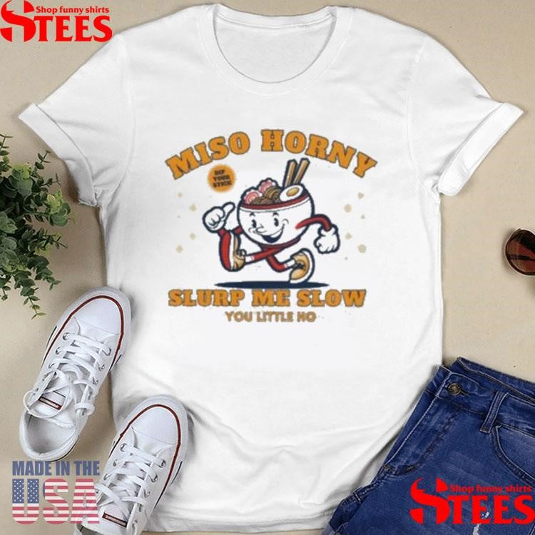Reality Miso Horny Slurp Me Slow You Little Ho T-shirt