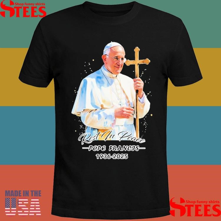 Rest In Peace Pope Francis 1936 2025 Shirts