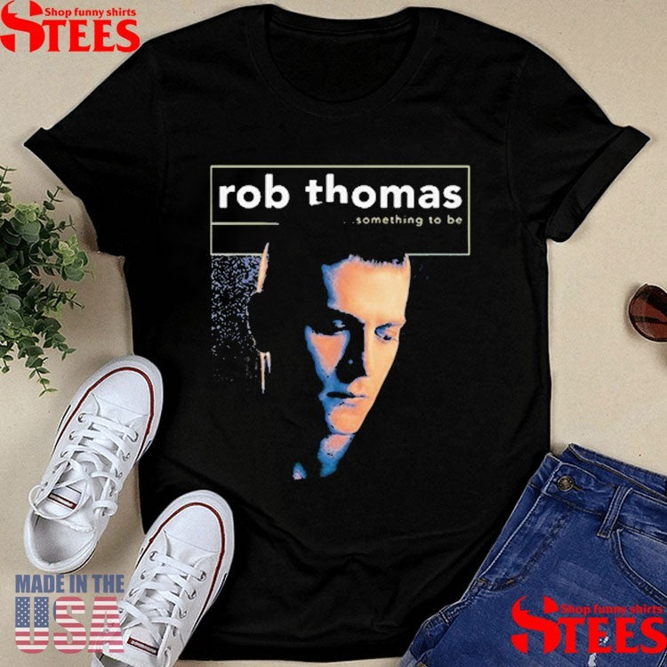 Rob Thomas Something To Be Shirts