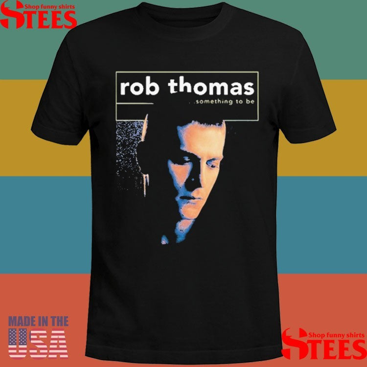Rob Thomas Something To Be Shirts