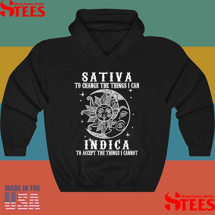 Sativa To Change The Things I Can Indica To Accept The Things I Cannot Shirts