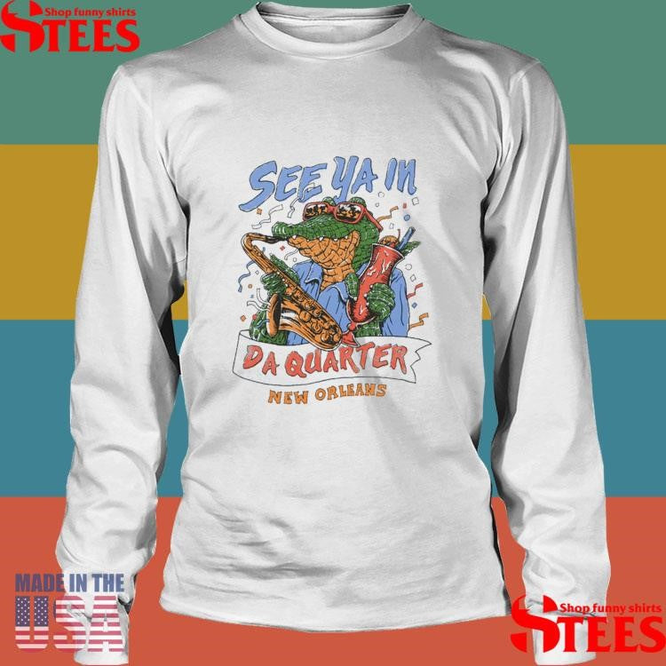 See Ya In Da Quarter New Orleans Shirts