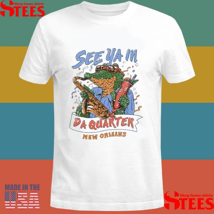 See Ya In Da Quarter New Orleans Shirts