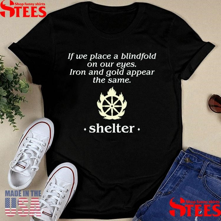 Shelter Jump If We Place A Blindfold On Our Eyes Iron And Gold Appear The Same Shirts