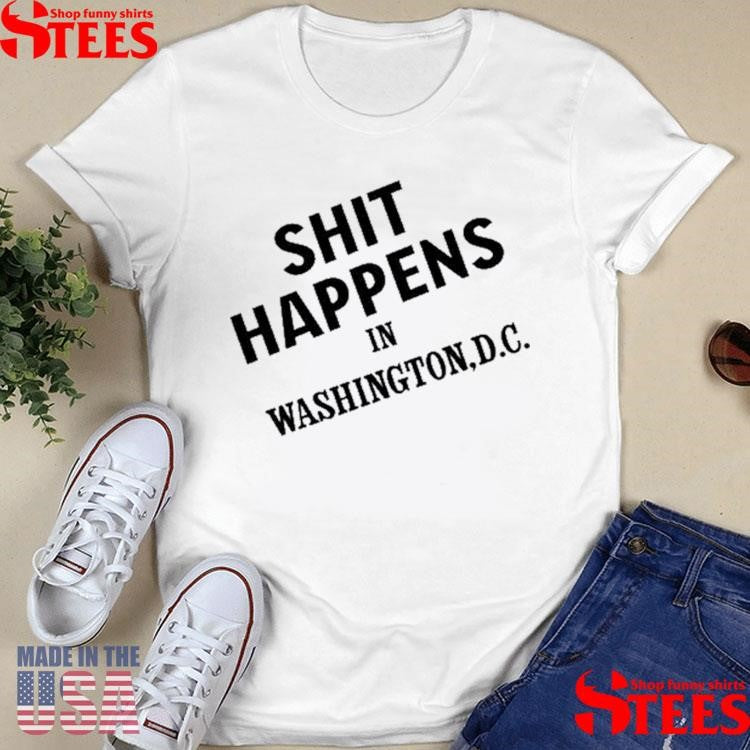 Shit Happens In Washington.d.c Shirts