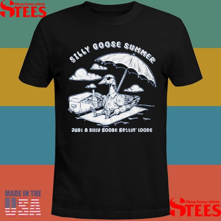 Silly Goose Summer Just A Sitty Goose Gettin’ Loose T-shirt