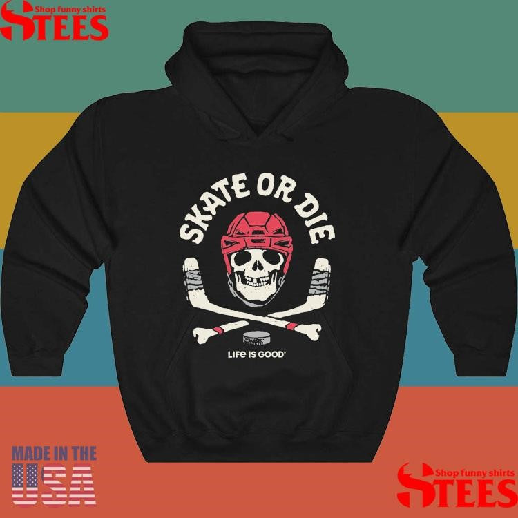 Skate Or Die Life Is Good Hockey T-shirts
