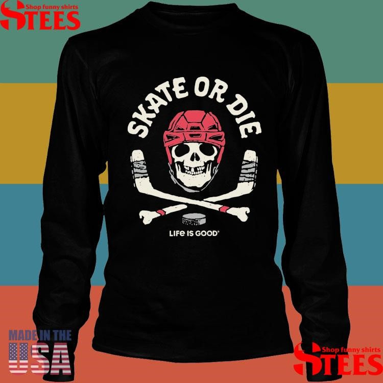 Skate Or Die Life Is Good Hockey T-shirts