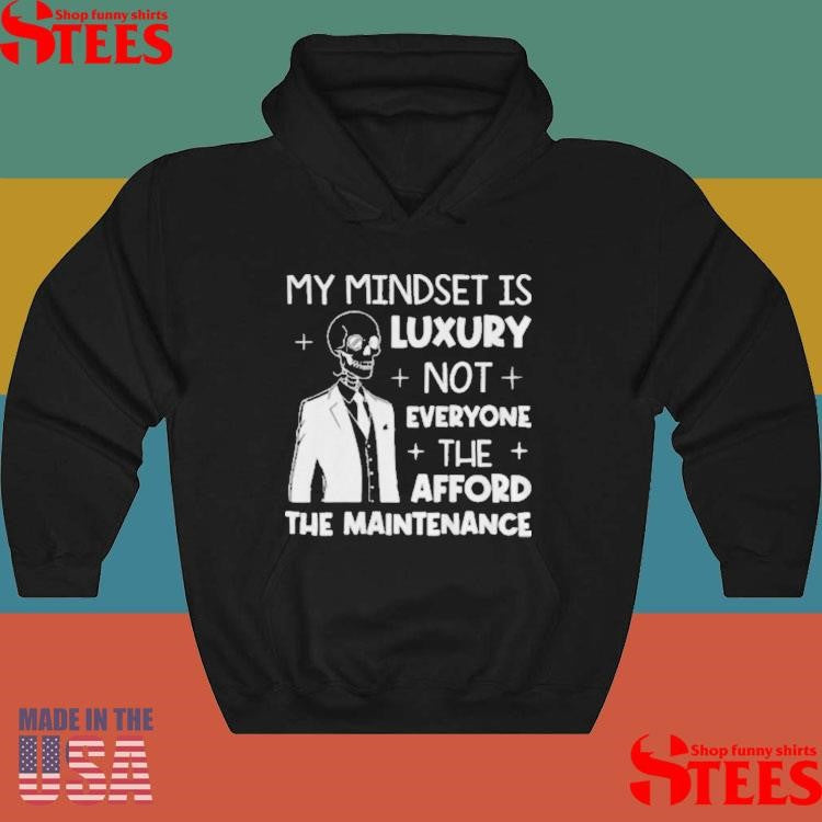 Skeleton My Mindset Is Luxury Not Everyone Can Afford The Maintenance T-shirt