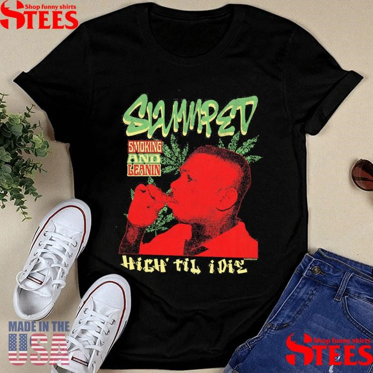 Slumped Smoking And Leanin High Til I Die 420 Shirts