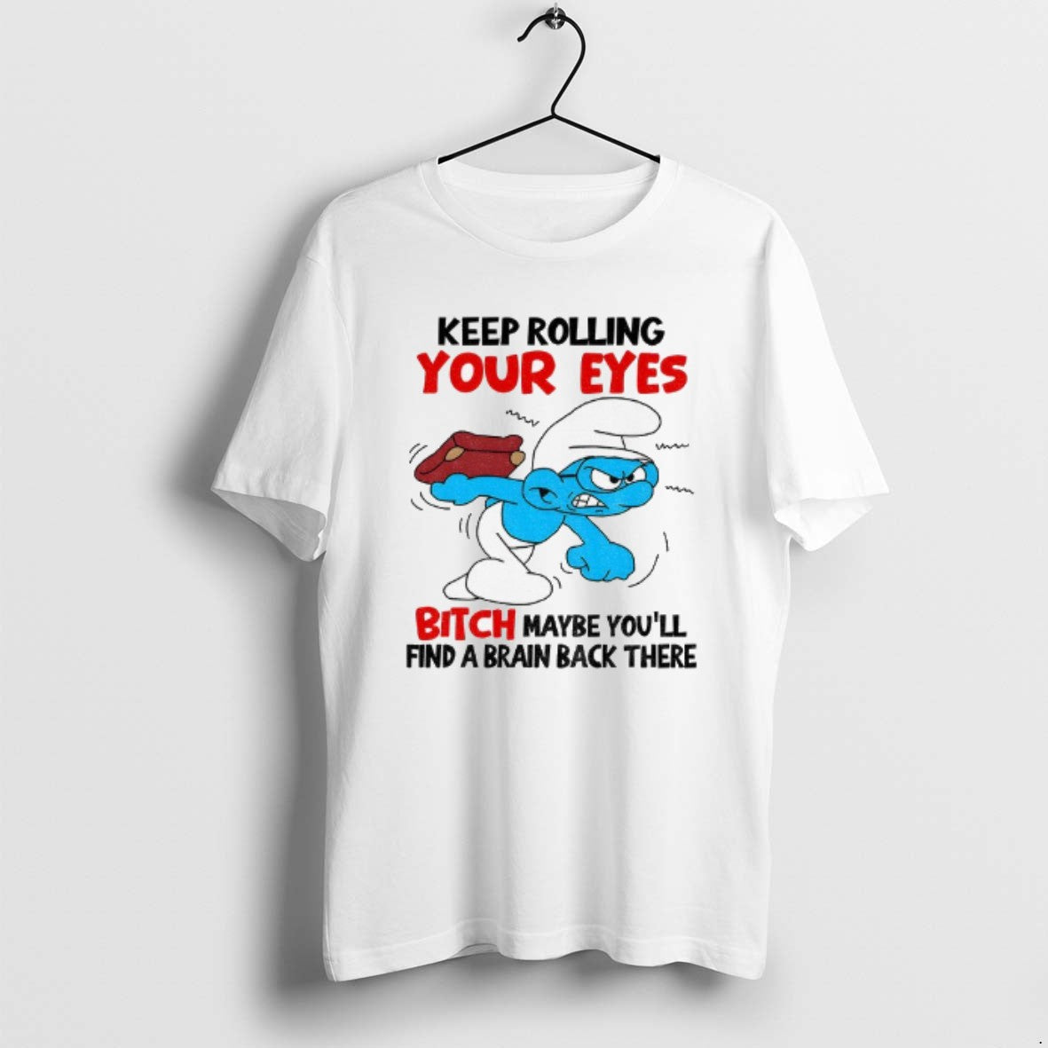 Official Smurf Keep Rolling Your Eyes Bitch Maybe Youll Find A Brain Back There