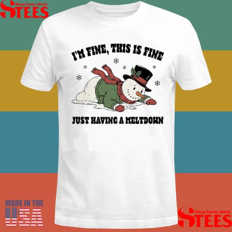 Snowman I’m Fine This Is Fine Just Having A Meltdown T-shirt