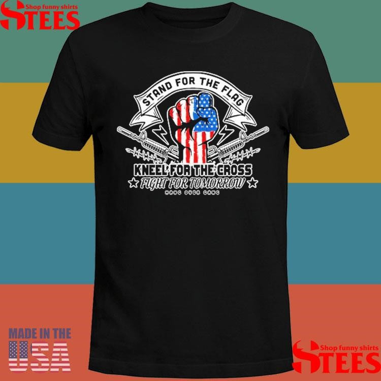 Stand For The Flag Kneel For The Cross Fight For Tomorrow Shirts