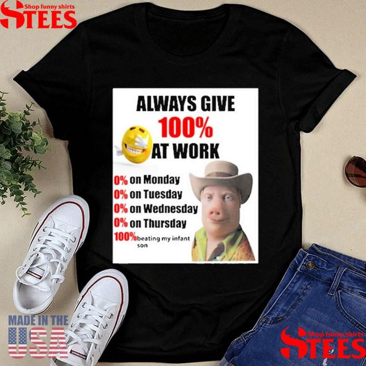 Steven Klopp John Pork Always Give 100% At Work Shirts