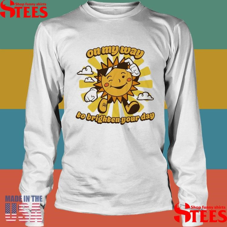 Sun On My Way To Brighten Your Day T-shirts