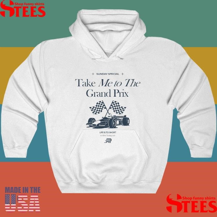 Sunday Special Take Me To The Grand Prix Life Is To Short To Drive Boring Cars Shirts