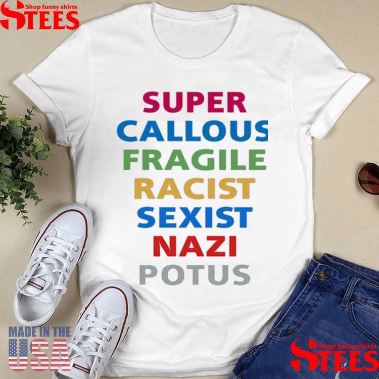 Super Callous Fragile Racist Nazi Potus Shirts