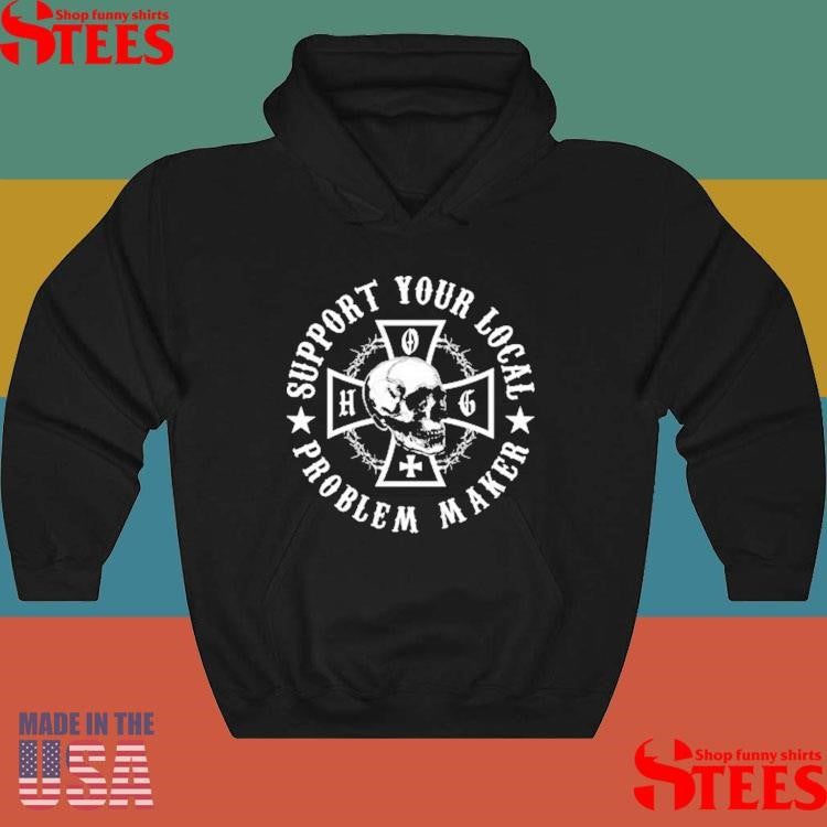 Support Your Local Problem Maker Shirts