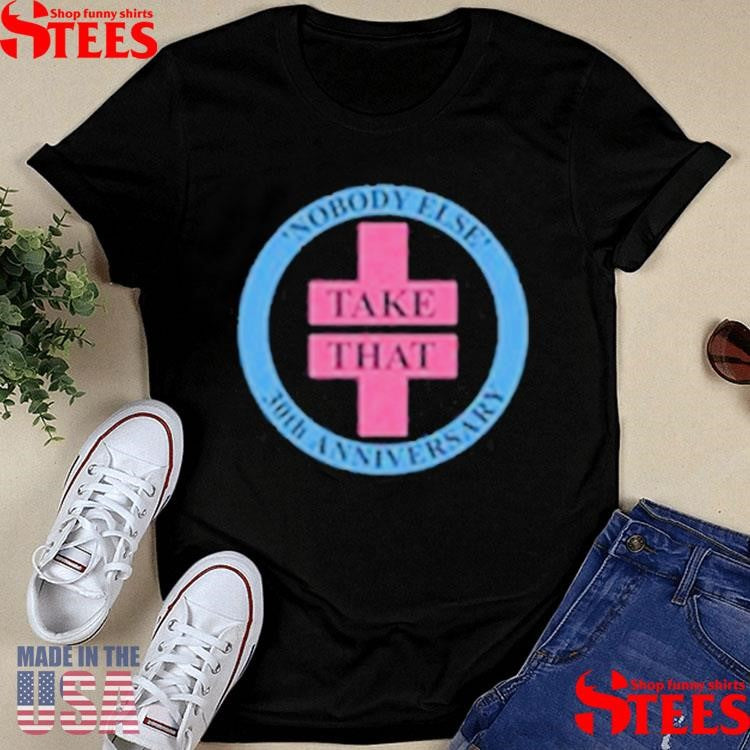 Take That Novody Else Anniversary Shirts