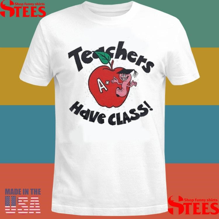 Teachers Have Class Shirts