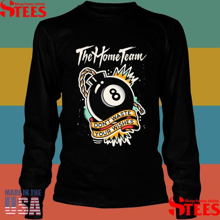 The Home Team Don’t Waste Your Wishes T-Shirts