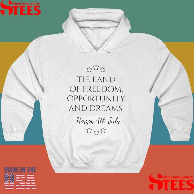 The Land Of Freedom Opportunity Dreams Happy 4th July Shirts