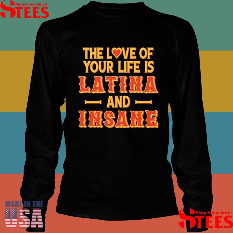 The Love Of Your Life Is Latina And Insane T-shirt