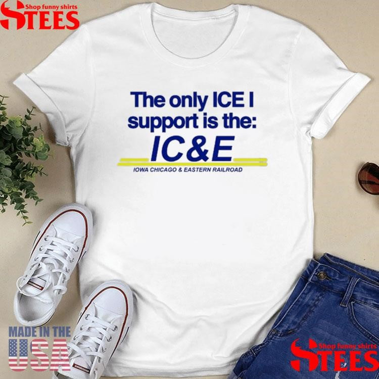 The Only Ice I Support Is The Ic&e Iowa Chicago And Eastern Railroad T-shirt