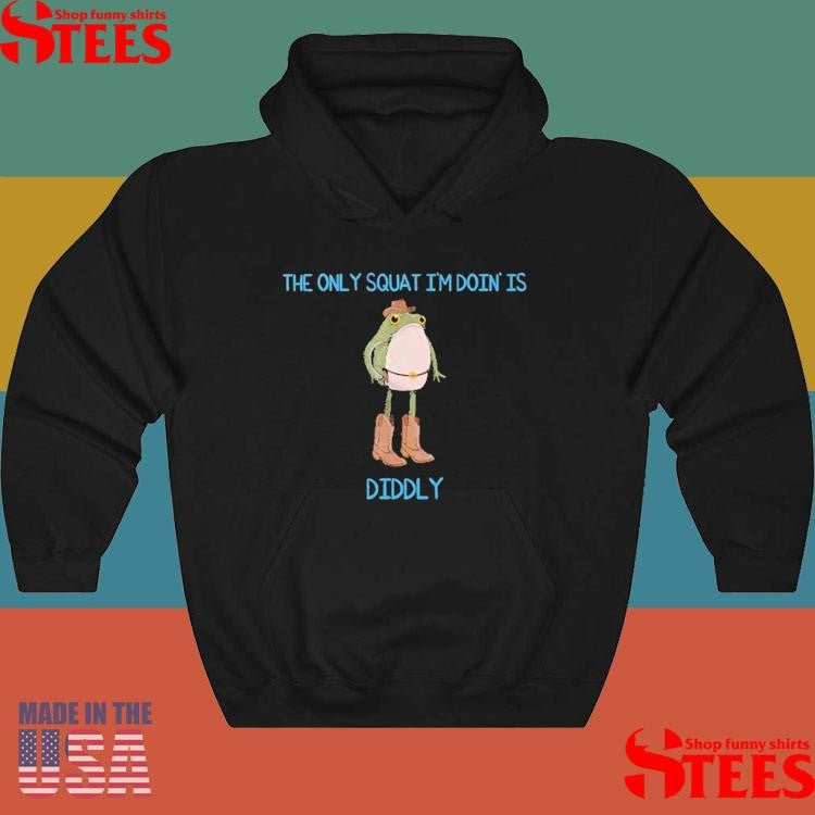 The Only Squat I’m Doin’ Is Diddly Frog Meme Shirts