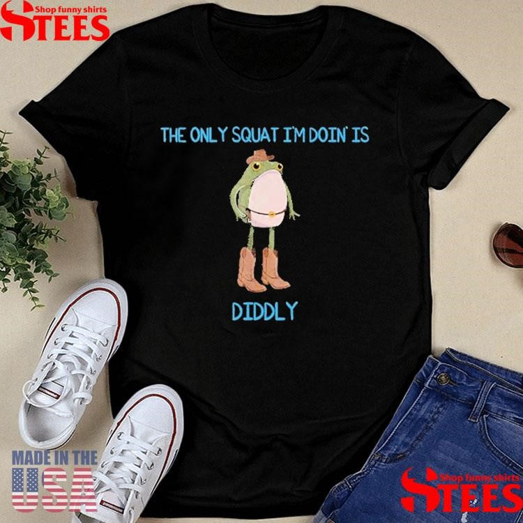 The Only Squat I’m Doin’ Is Diddly Frog Meme Shirts