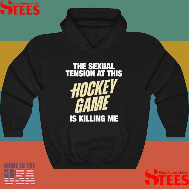 The Sexual Tension At This Hockey Game Is Killing Me T-shirt