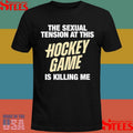 The Sexual Tension At This Hockey Game Is Killing Me T-shirt