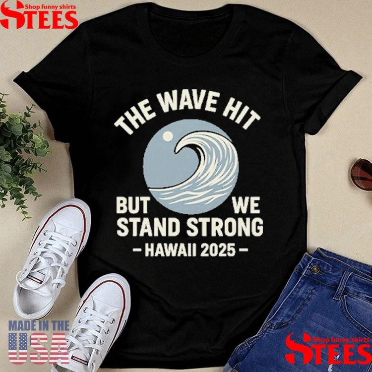 The Wave Hit But We Stand Strong Hawaii 2025 T-shirts