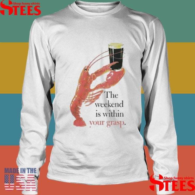 The Weekend Is Within Your Grasp Lobster Guinness Shirts