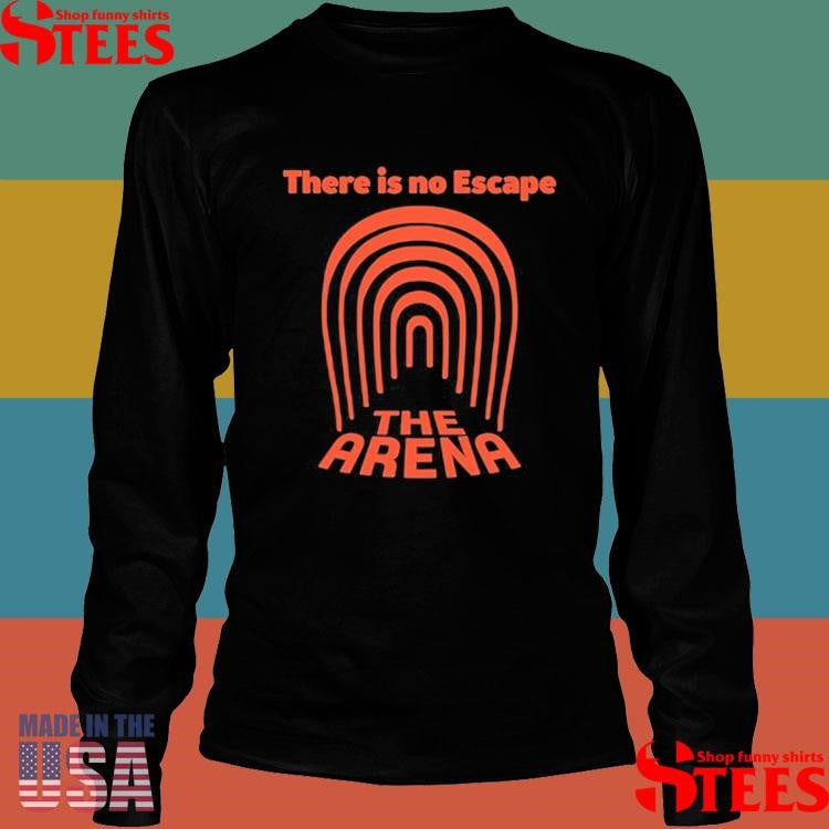 There Is No Escape The Arena Shirts