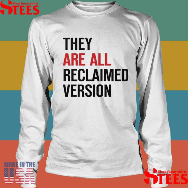 They Are All Reclaimed Version T-shirt