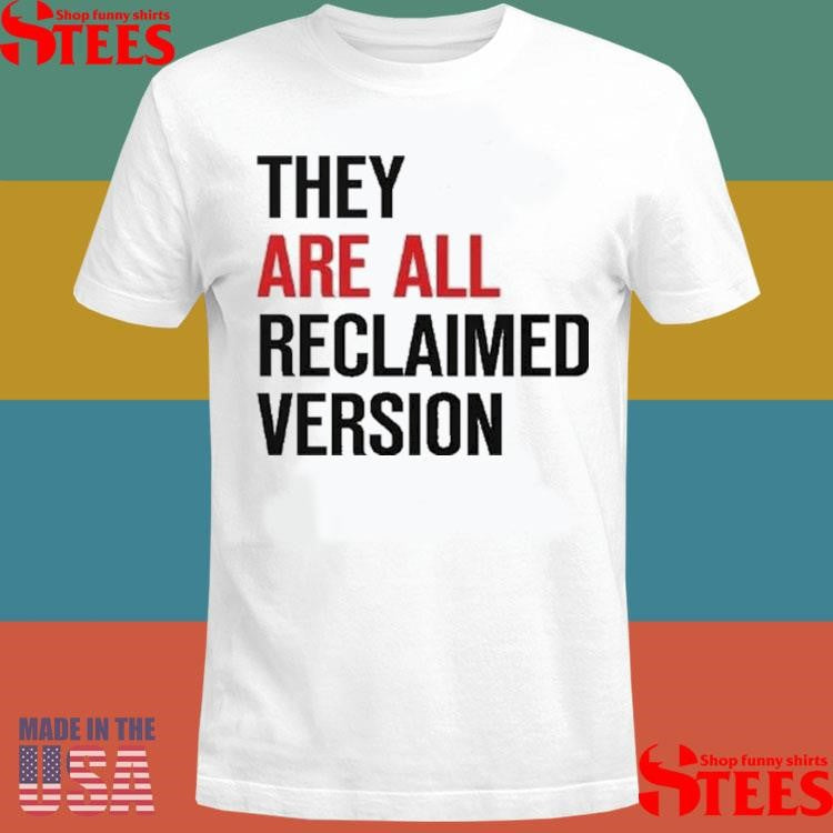 They Are All Reclaimed Version T-shirt