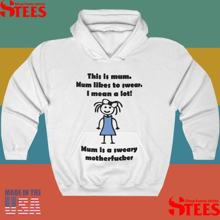 This Is Mum Mum Likes To Swear I Mean A Lot Mum Is A Sweary Motherfucker Shirts